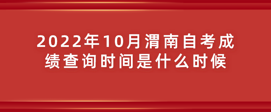 2022年10月渭南自考成绩查询时间是什么时候(图1)