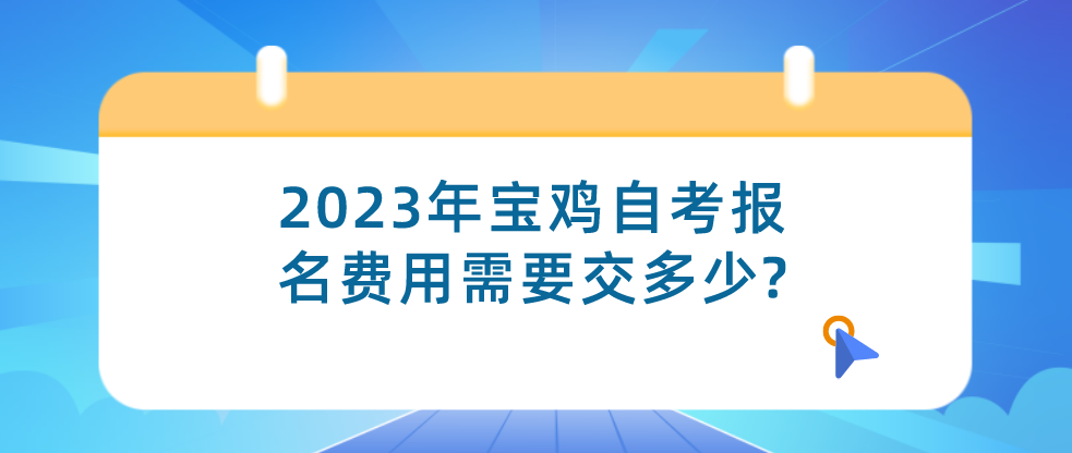 2023年宝鸡自考报名费用需要交多少?(图1)