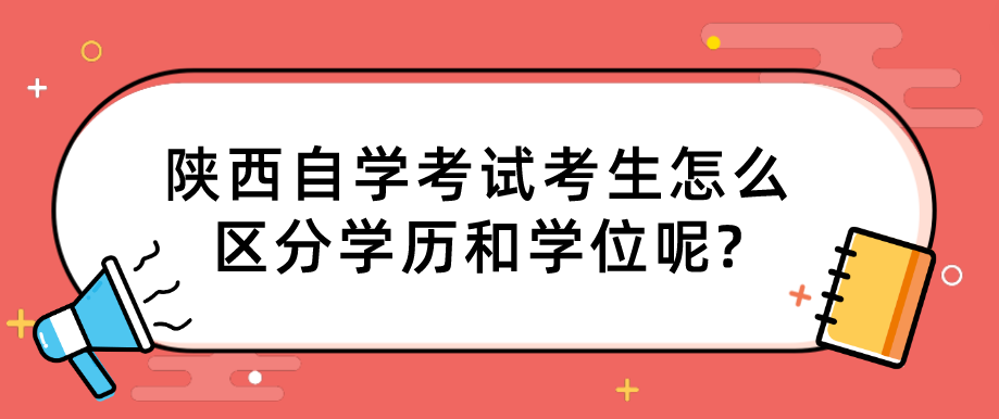 陕西自学考试考生怎么区分学历和学位呢?(图1)