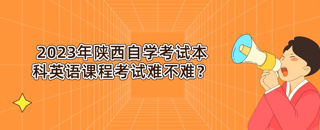 2023年陕西自学考试本科英语课程考试难不难？(图1)