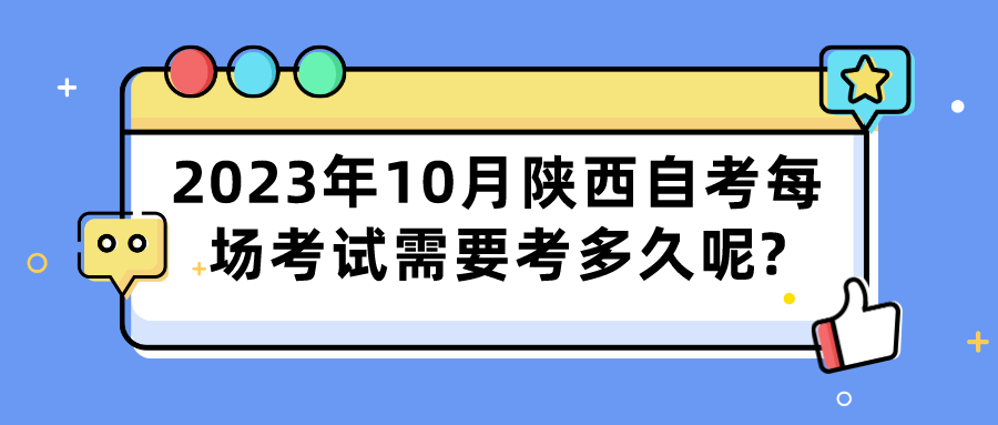 2023年10月陕西自考每场考试需要考多久呢?(图1)