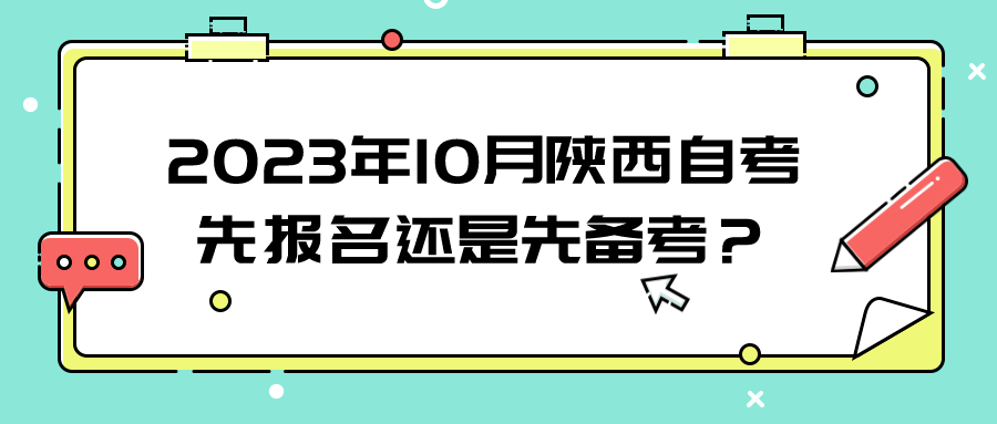 2023年10月陕西自考先报名还是先备考？(图1)