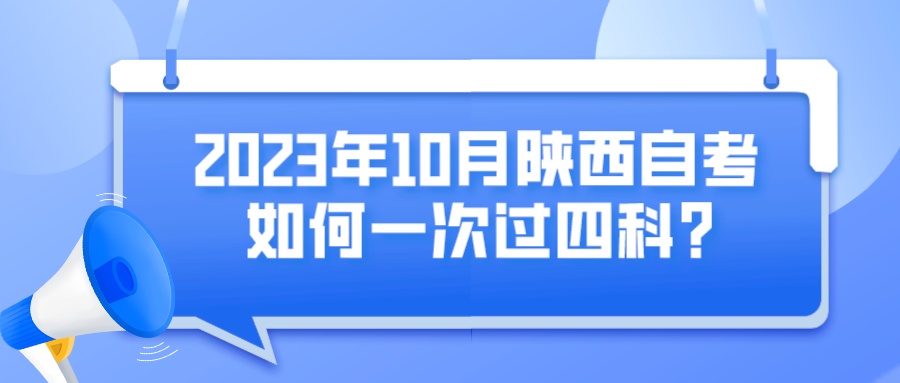 2023年10月陕西自考如何一次过四科？