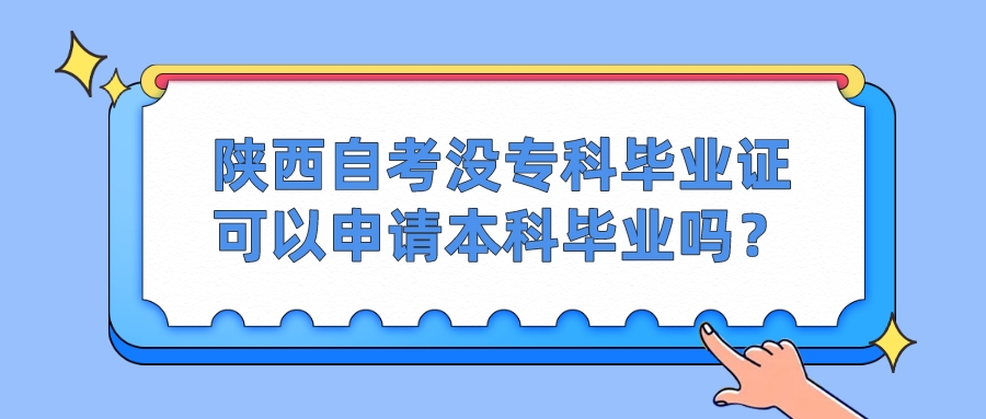 陕西自考没专科毕业证可以申请本科毕业吗？