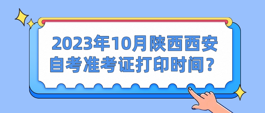 2023年10月陕西西安自考准考证打印时间?(图1)