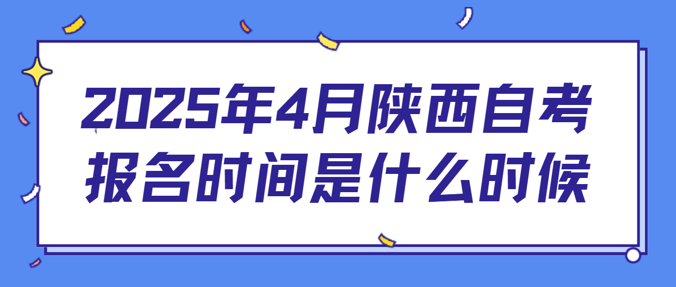 2025年4月陕西自考报名时间是什么时候？(图1)