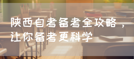 陕西自考备考全攻略，让你备考更科学(图1)