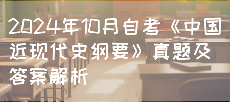 2024年10月自考《中国近现代史纲要》真题及答案解析