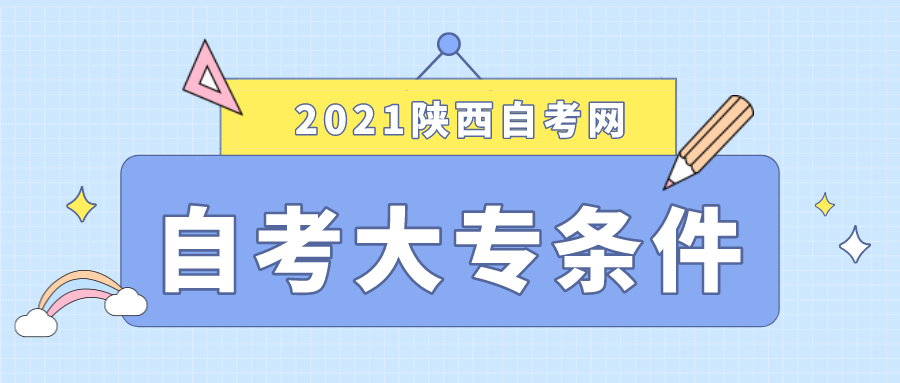 陕西渭南市2021年自考大专需要什么条件?(图1)