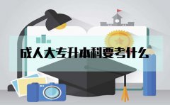 成人大专升本科要考什么?