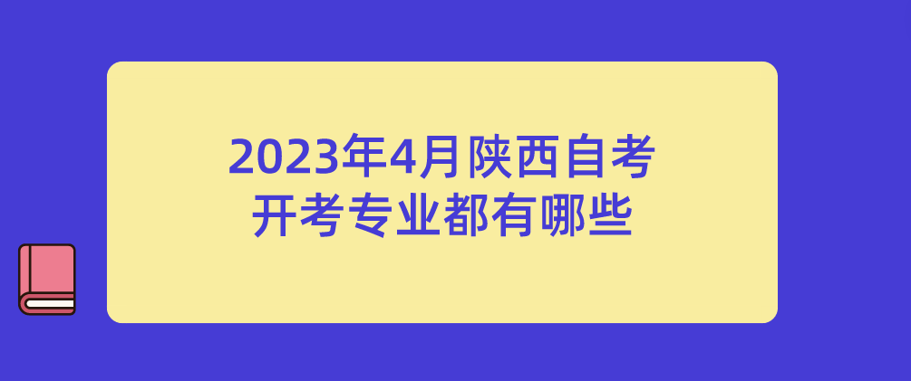 2023年4月陕西自考开考专业都有哪些(图1)