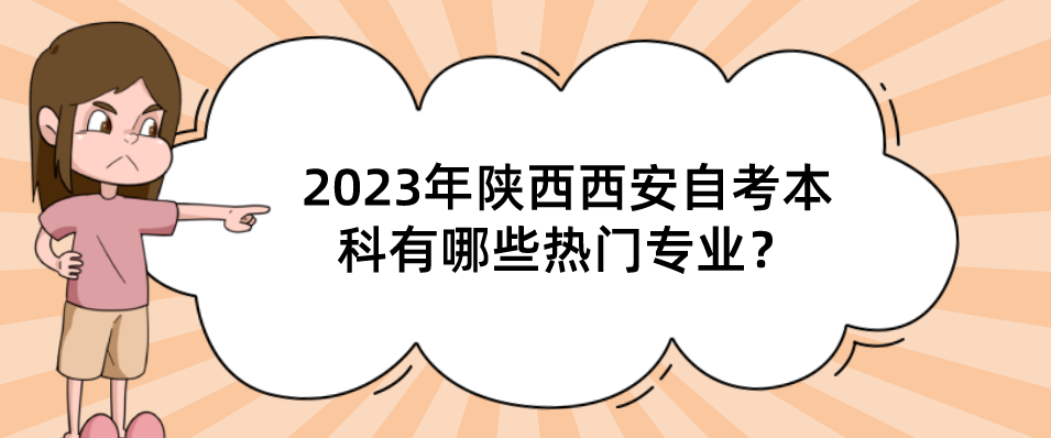2023年陕西西安自考本科有哪些热门专业？(图1)